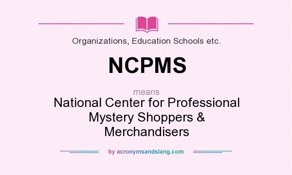 What does NCPMS mean? It stands for National Center for Professional Mystery Shoppers & Merchandisers
