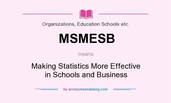 What does MSMESB mean? It stands for Making Statistics More Effective in Schools and Business