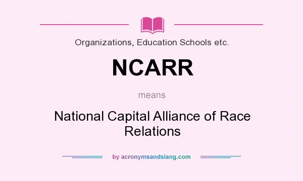 What does NCARR mean? It stands for National Capital Alliance of Race Relations