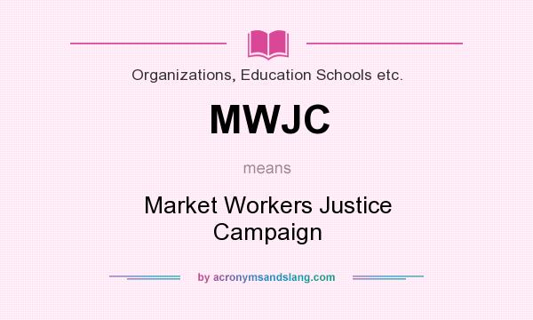 What does MWJC mean? It stands for Market Workers Justice Campaign