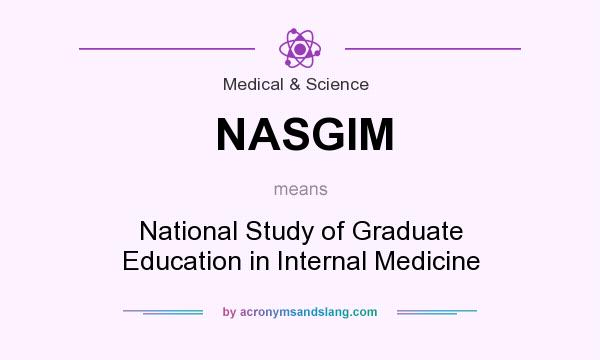 What does NASGIM mean? It stands for National Study of Graduate Education in Internal Medicine
