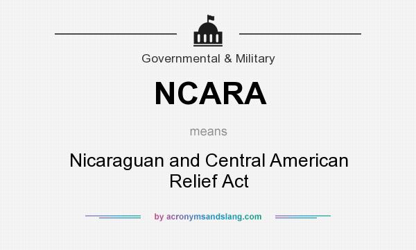 What does NCARA mean? It stands for Nicaraguan and Central American Relief Act