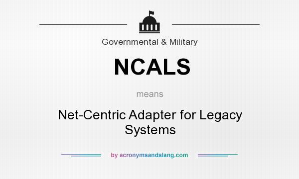 What does NCALS mean? It stands for Net-Centric Adapter for Legacy Systems