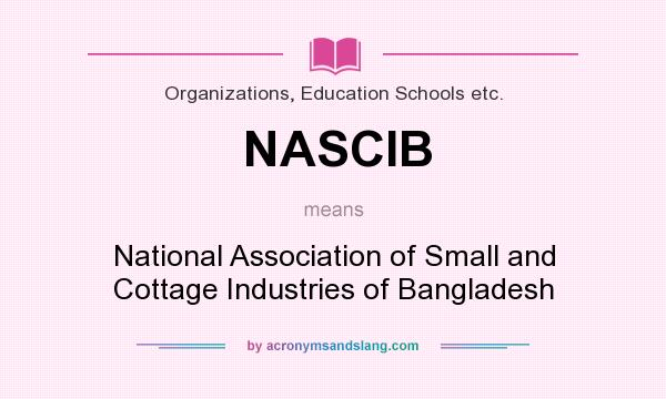 What does NASCIB mean? It stands for National Association of Small and Cottage Industries of Bangladesh