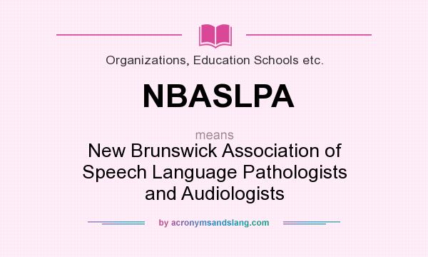 What does NBASLPA mean? It stands for New Brunswick Association of Speech Language Pathologists and Audiologists