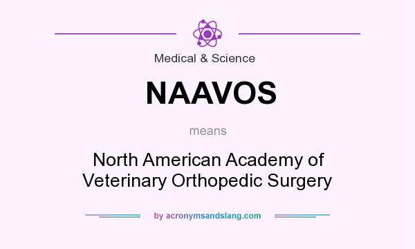 What does NAAVOS mean? It stands for North American Academy of Veterinary Orthopedic Surgery