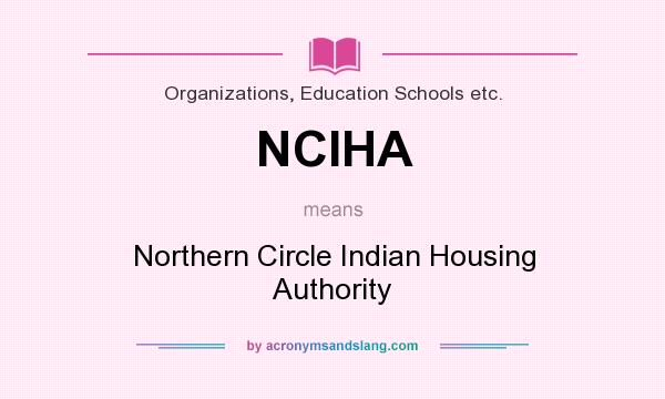 What does NCIHA mean? It stands for Northern Circle Indian Housing Authority