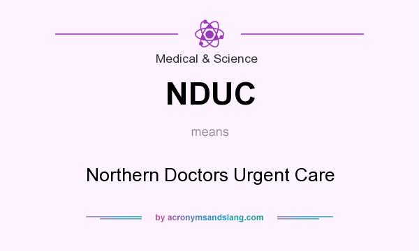 What does NDUC mean? It stands for Northern Doctors Urgent Care