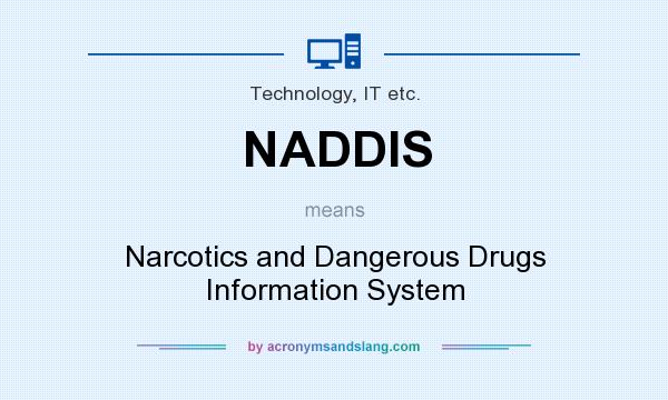 What does NADDIS mean? It stands for Narcotics and Dangerous Drugs Information System