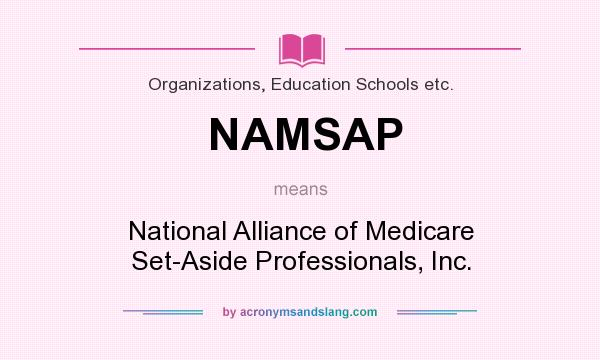 What does NAMSAP mean? It stands for National Alliance of Medicare Set-Aside Professionals, Inc.