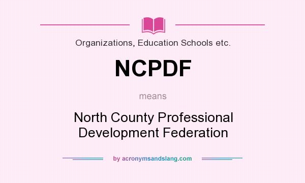 What does NCPDF mean? It stands for North County Professional Development Federation