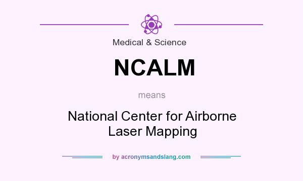 What does NCALM mean? It stands for National Center for Airborne Laser Mapping