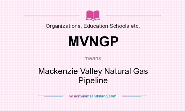 What does MVNGP mean? It stands for Mackenzie Valley Natural Gas Pipeline