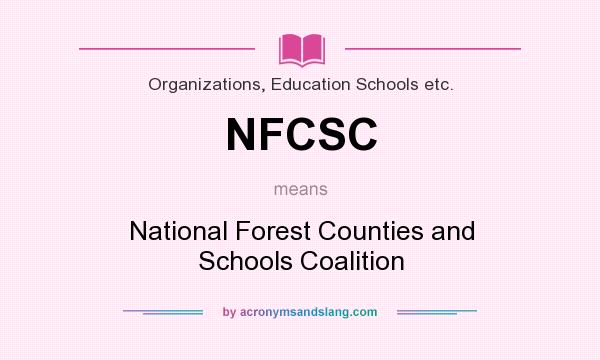 What does NFCSC mean? It stands for National Forest Counties and Schools Coalition