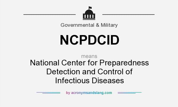 What does NCPDCID mean? It stands for National Center for Preparedness Detection and Control of Infectious Diseases