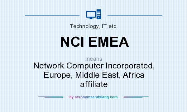 What does NCI EMEA mean? It stands for Network Computer Incorporated, Europe, Middle East, Africa affiliate