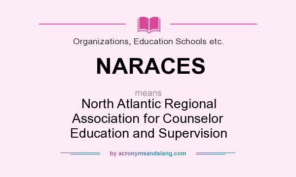 What does NARACES mean? It stands for North Atlantic Regional Association for Counselor Education and Supervision