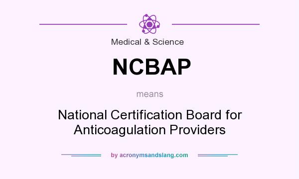 What does NCBAP mean? It stands for National Certification Board for Anticoagulation Providers