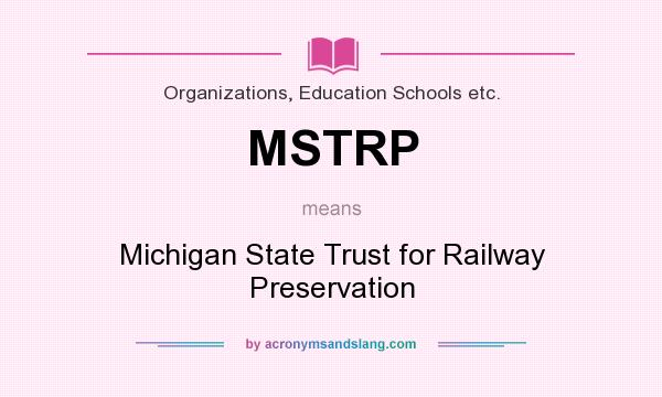 What does MSTRP mean? It stands for Michigan State Trust for Railway Preservation
