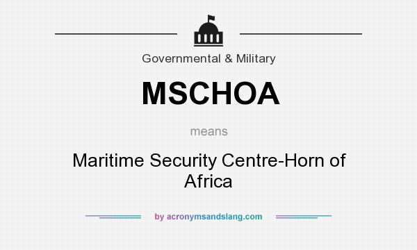 What does MSCHOA mean? It stands for Maritime Security Centre-Horn of Africa