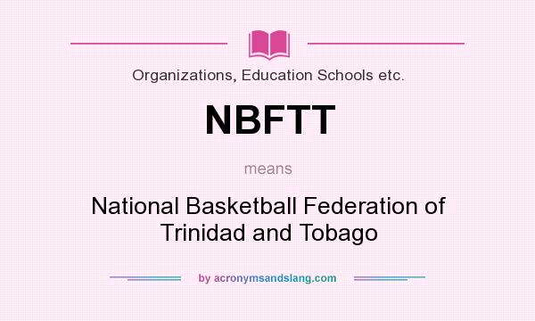 What does NBFTT mean? It stands for National Basketball Federation of Trinidad and Tobago
