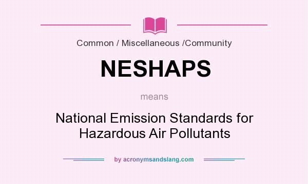 What does NESHAPS mean? It stands for National Emission Standards for Hazardous Air Pollutants