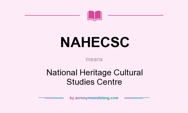 What does NAHECSC mean? It stands for National Heritage Cultural Studies Centre