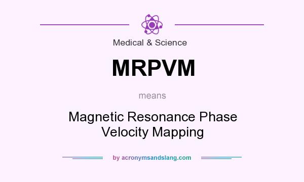 What does MRPVM mean? It stands for Magnetic Resonance Phase Velocity Mapping
