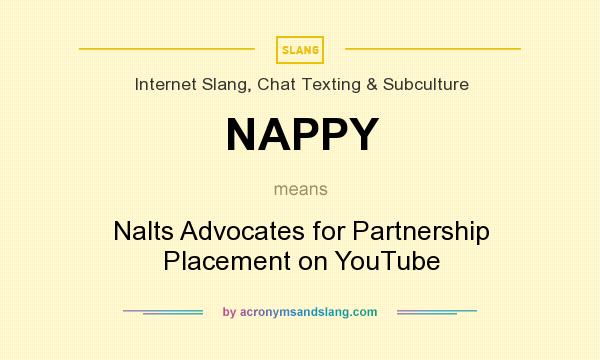 What does NAPPY mean? It stands for Nalts Advocates for Partnership Placement on YouTube