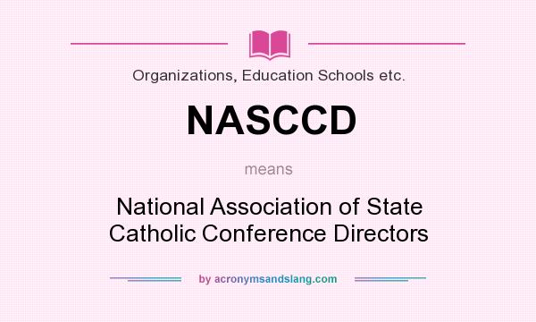 What does NASCCD mean? It stands for National Association of State Catholic Conference Directors