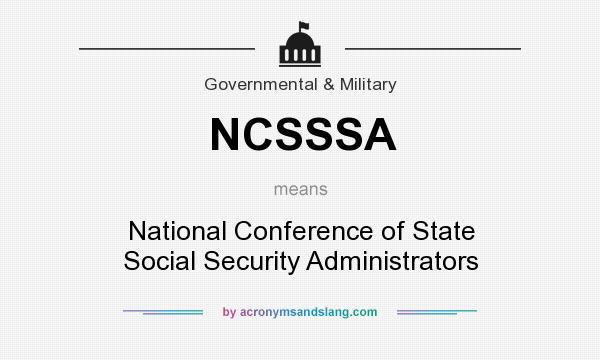 What does NCSSSA mean? It stands for National Conference of State Social Security Administrators