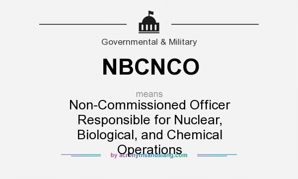 What does NBCNCO mean? It stands for Non-Commissioned Officer Responsible for Nuclear, Biological, and Chemical Operations