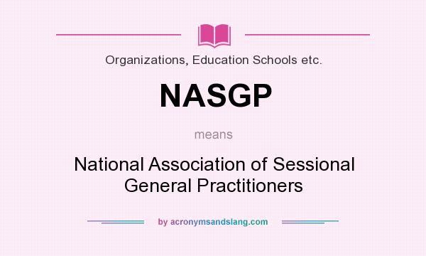 What does NASGP mean? It stands for National Association of Sessional General Practitioners