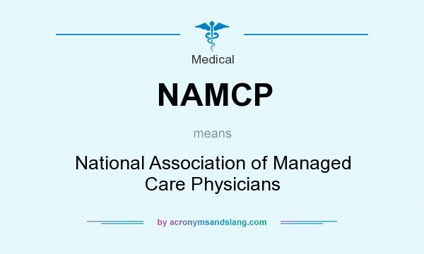 What does NAMCP mean? It stands for National Association of Managed Care Physicians