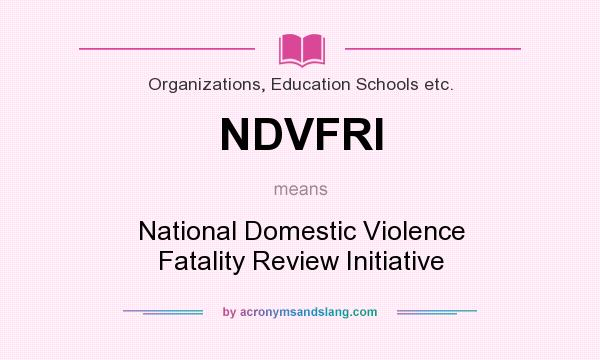 What does NDVFRI mean? It stands for National Domestic Violence Fatality Review Initiative