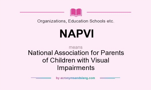 What does NAPVI mean? It stands for National Association for Parents of Children with Visual Impairments