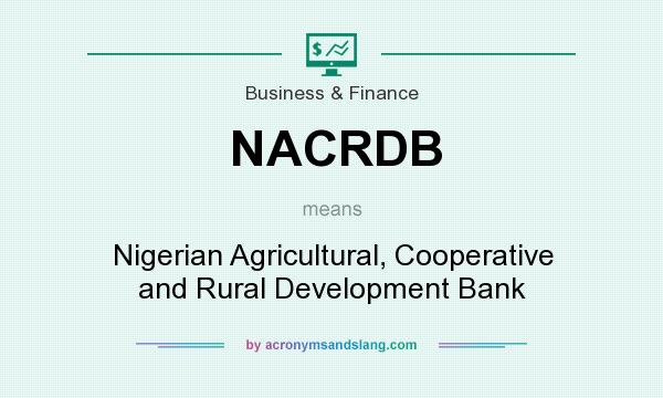 What does NACRDB mean? It stands for Nigerian Agricultural, Cooperative and Rural Development Bank