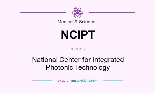 What does NCIPT mean? It stands for National Center for Integrated Photonic Technology