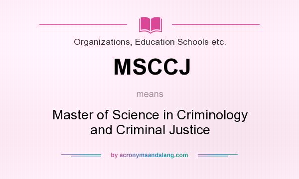 What does MSCCJ mean? It stands for Master of Science in Criminology and Criminal Justice