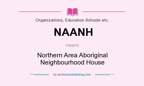 What does NAANH mean? It stands for Northern Area Aboriginal Neighbourhood House