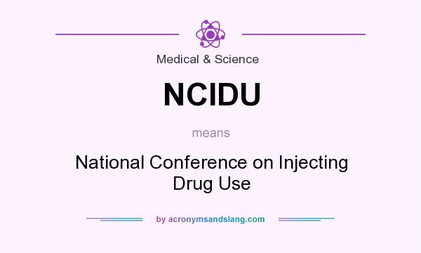 What does NCIDU mean? It stands for National Conference on Injecting Drug Use