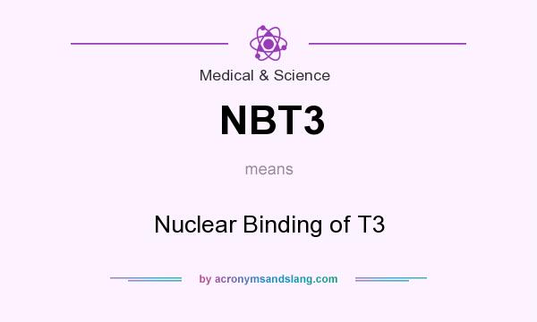 What does NBT3 mean? It stands for Nuclear Binding of T3
