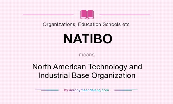 What does NATIBO mean? It stands for North American Technology and Industrial Base Organization