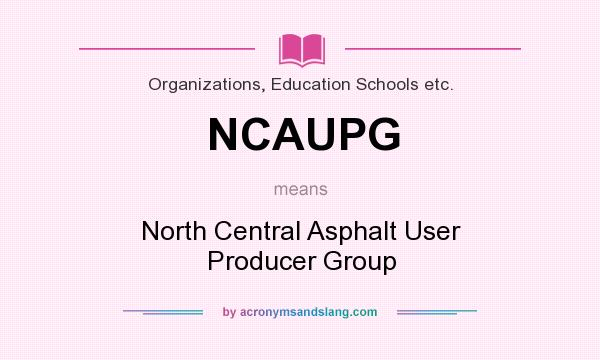 What does NCAUPG mean? It stands for North Central Asphalt User Producer Group