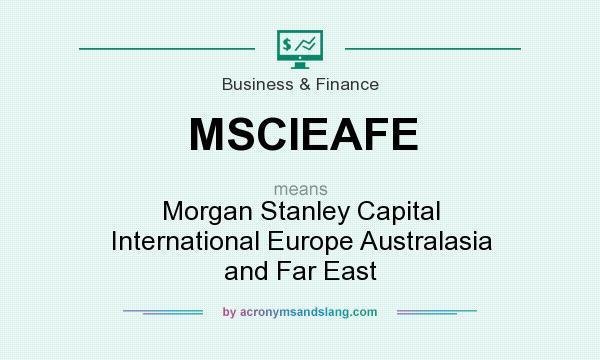 What does MSCIEAFE mean? It stands for Morgan Stanley Capital International Europe Australasia and Far East