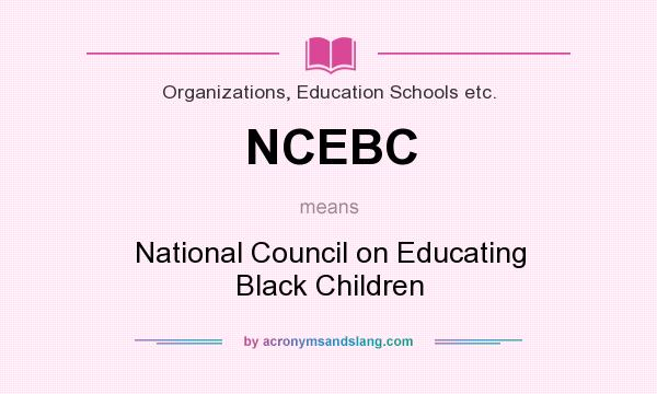 What does NCEBC mean? It stands for National Council on Educating Black Children
