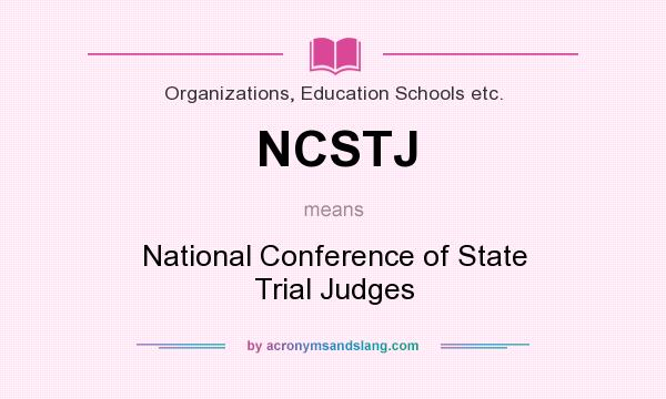 What does NCSTJ mean? It stands for National Conference of State Trial Judges
