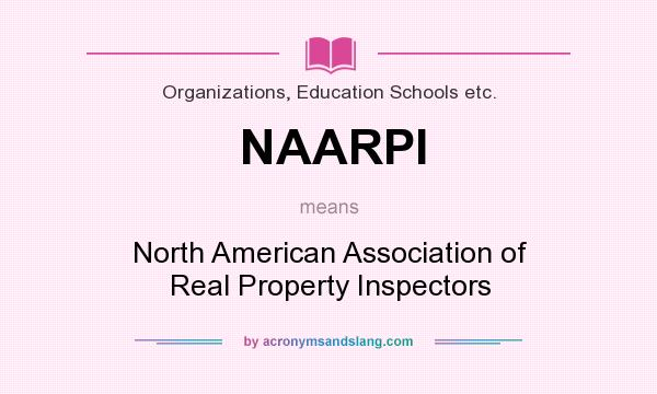 What does NAARPI mean? It stands for North American Association of Real Property Inspectors