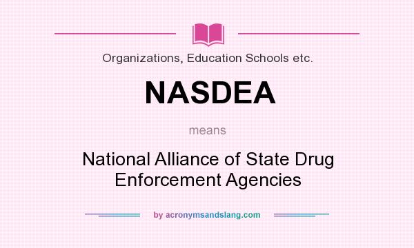 What does NASDEA mean? It stands for National Alliance of State Drug Enforcement Agencies