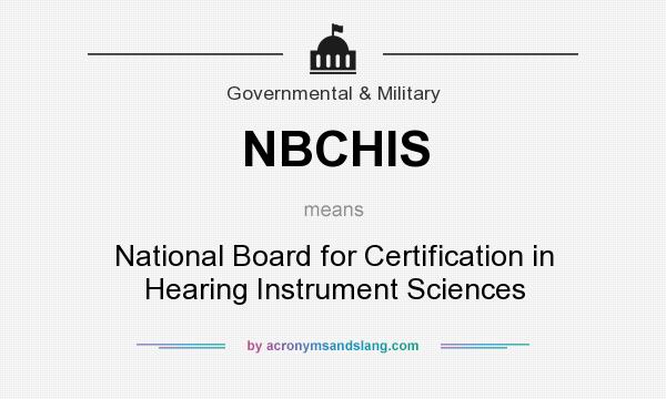 What does NBCHIS mean? It stands for National Board for Certification in Hearing Instrument Sciences